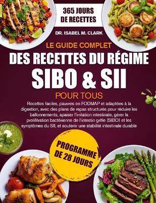 Le Guide Complet Des Recettes Du Régime Sibo & Sii Pour Tous: Recettes faciles, pauvres en FODMAP et adaptées à la digestion, avec des plans de repas structurés pour réduire les....symptômes du SII, et soutenir une stabilité intestinale durable - Isabel M Clark - cover