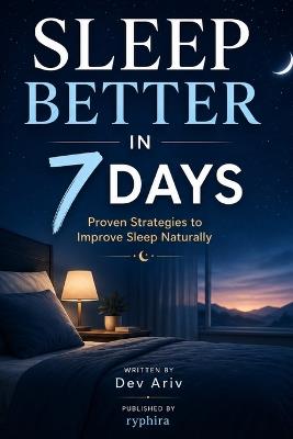 Sleep Better in 7 Days: Proven Strategies to Improve Sleep Naturally - Dev Ariv - cover