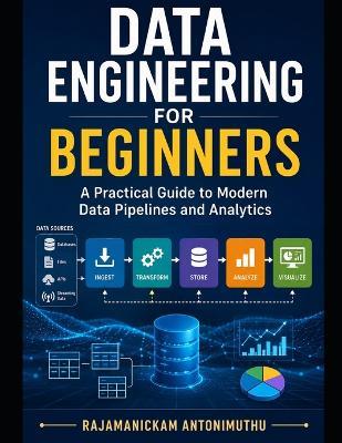 Data Engineering for Beginners: A Practical Guide to Modern Data Pipelines and Analytics - Rajamanickam Antonimuthu - cover