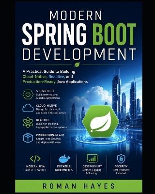 Modern Spring Boot Development: A Practical Guide to Building Cloud-Native, Reactive, and Production-Ready Java Applications - Roman Hayes - cover