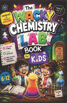The Wacky Chemistry Lab Book for Kids: Fun Comic Stories, STEM Activities, and Mind-Blowing Chemistry Experiments for Ages 6-12 - Lab Rats - cover