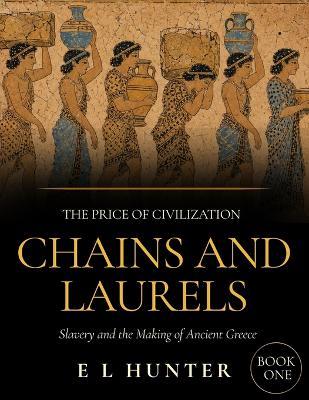 Chains and Laurels: Slavery and the Making of Ancient Greece - E L Hunter - cover