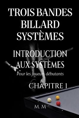 Trois Bandes Billard Systèmes - Introduction Aux Systèmes - Chapitre 1: Guide Complet pour Quiconque Souhaite Apprendre les Systèmes de Billard 3 Bandes - Miles Moore - cover