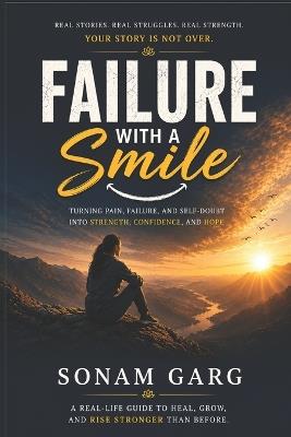 Failure With A Smile: Turning Failure, Overthinking, and Pain into Healing, Confidence, and Hope - Sonam Garg - cover
