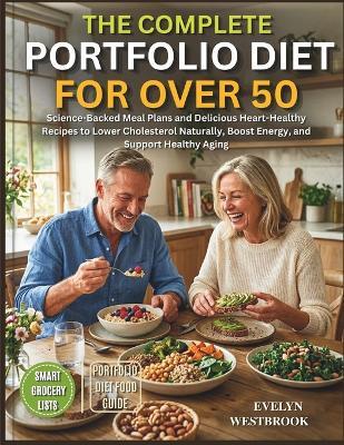 The Complete Portfolio Diet for Over 50: Science-Backed Meal Plans and Delicious Heart-Healthy Recipes to Lower Cholesterol Naturally, Boost Energy, and Support Healthy Aging - Evelyn Westbrook - cover