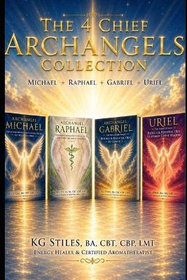 The 4 Chief Archangels Collection: Michael - Raphael - Gabriel - Uriel - Kg Stiles - cover