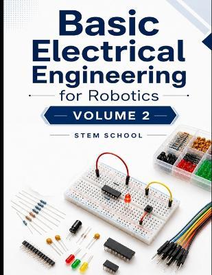 Basic Electrical Engineering for Robotics Volume 2 - Stem School - cover