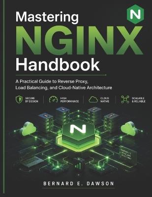 Mastering NGINX Handbook: A Practical Guide to Reverse Proxy, Load Balancing, and Cloud-Native Architecture - Bernard E Dawson - cover