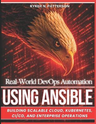 Real-World DevOps Automation Using Ansible: Building Scalable Cloud, Kubernetes, CI/CD, and Enterprise Operations - Ryker N Patterson - cover
