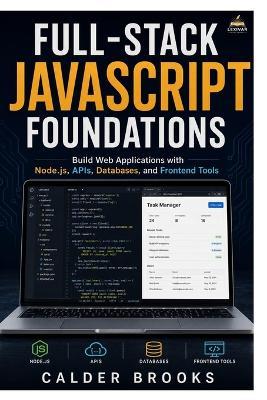 Full-Stack JavaScript Foundations: Build Web Applications with Node.js, APIs, Databases, and Frontend Tools - Calder Brooks - cover
