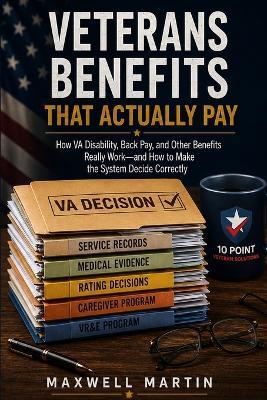Veterans Benefits That Actually Pay: How VA Disability, Back Pay, and Other Benefits Really Work - and How to Make the System Decide Correctly - Maxwell Martin - cover