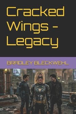 Cracked Wings - Legacy - Bradley Bleckwehl - cover