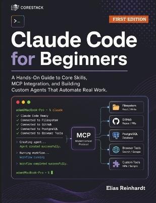 Claude Code for Beginners: A Hands-On Guide to Core Skills, MCP Integration, and Building Custom Agents That Automate Real Work - Elias Reinhardt - cover