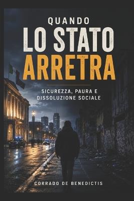 Quando lo Stato arretra: Sicurezza, paura e dissoluzione sociale - Corrado de Benedictis - cover