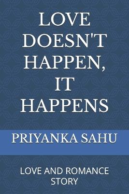 Love Doesn't Happen, It Happens: Love and Romance Story - Priyanka Sahu - cover
