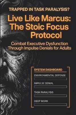 Live Like Marcus: The Stoic Focus Protocol: Combat Executive Dysfunction Through Impulse Denials For Adults - Mason Alder - cover