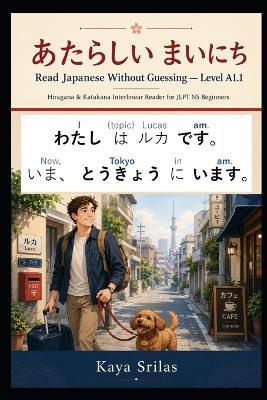 Read Japanese Without Guessing - Level A1.1: あたらしい まいにち - Hiragana & Katakana Interlinear Reader for JLPT N5 Beginners - Kaya Srilas - cover