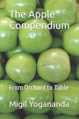 The Apple Compendium: From Orchard to Table - Migil Yogananda - cover