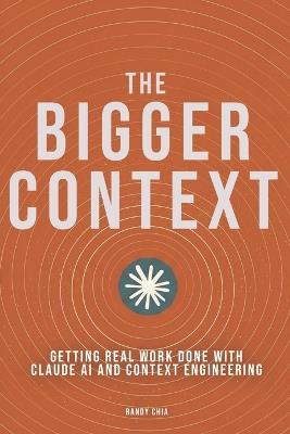 The Bigger Context: Getting Real Work Done with Claude AI and Context Engineering - Randy Chia - cover