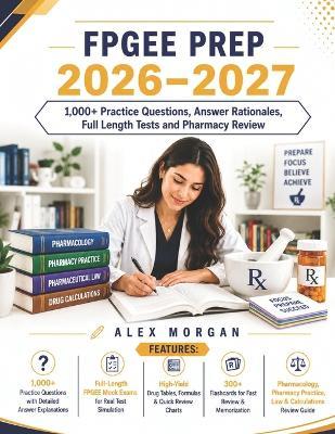 Fpgee Prep 2026-2027: 1,000+ Practice Questions, Answer Rationales, Full Length Tests and Pharmacy Review - Alex Morgan - cover
