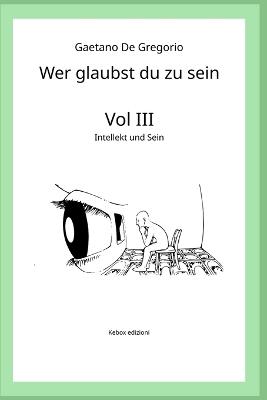 Wer glaubst du zu sein: Bd. III - Intellekt und Sein - Gaetano de Gregorio - cover