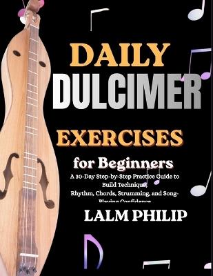Daily Dulcimer Exercises for Beginners: A 30-Day Step-by-Step Practice Guide to Build Technique, Rhythm, Chords, Strumming, and Song-Playing Confidence - Lalm Philip - cover