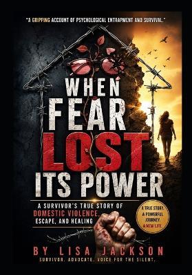When Fear Lost Its Fear: A Survivor's True Story: Domestic Violence, Escape, and Healing - Lisa Jackson - cover