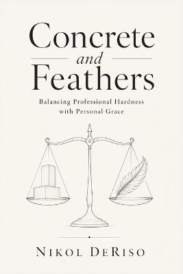 Concrete and Feathers: : Balancing Professional Hardness with Personal Grace - Nikol Deriso - cover
