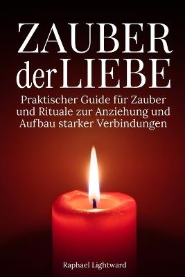 Zauber der Liebe: Praktischer Guide für Zauber und Rituale zur Anziehung und Aufbau starker Verbindungen - Raphael Lightward - cover