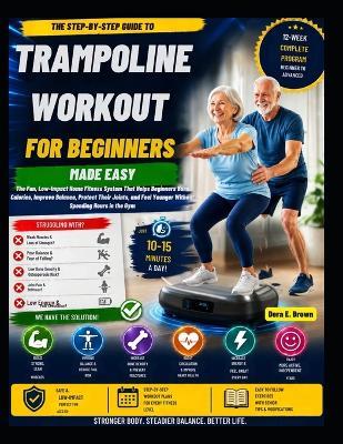 Trampoline Workout for Beginners Made Easy: The Fun Low-Impact Rebounding Fitness System for Weight Loss, Better Balance, Joint Health, Cardiovascular Fitness, and Healthy Aging at Home - Dera E Brown - cover
