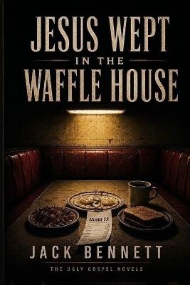 Jesus Wept in the Waffle House - Jack Bennett - cover