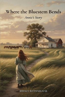 Where the Bluestem Bends: Annie's Story - Jeffrey Rittenhouse - cover