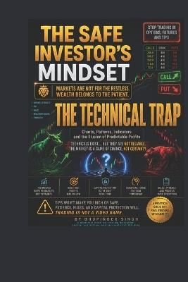 The Safe Investor's Mindset the Technical Trap: Charts, Patterns, Indicators and the Illusion of Predictable Profits - Bhupinder Singh - cover
