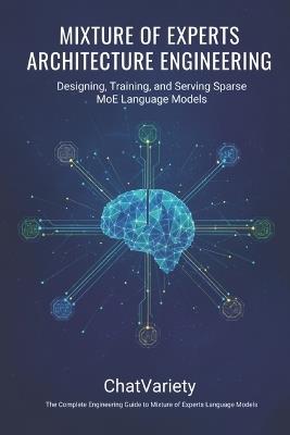 Mixture of Experts Architecture Engineering: Designing, Training, and Serving Sparse MoE Language Models - Chatvariety Team - cover