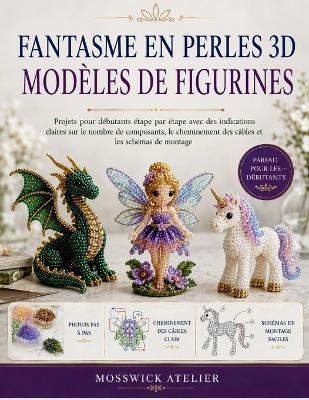 Fantasme En Perles 3D Modèles de Figurines: Projets pour débutants étape par étape avec des indications claires sur le nombre de composants, le cheminement des câbles et les schémas de montage - Mosswick Atelier - cover