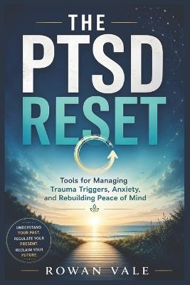 The PTSD Reset: Tools for Managing Trauma Triggers, Anxiety, and Rebuilding Peace of Mind - Rowan Vale - cover