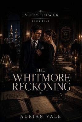 The Whitmore Reckoning: A Slow Burn Billionaire Romance with Old Money Secrets, Family Legacy, and High-Stakes Reckoning - Adrian Vale - cover