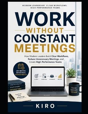 Work Without Constant Meetings: How Modern Leaders Build Clear Workflows, Reduce Unnecessary Meetings, and Create High-Performance Teams - Kiro Abdelmalak - cover