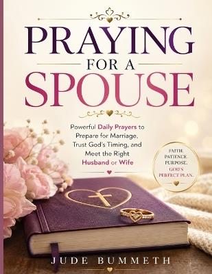 Praying for a Spouse: Powerful Daily Prayers to Prepare for Marriage, Trust God's Timing, and Meet the Right Husband or Wife - Jude Bummeth - cover