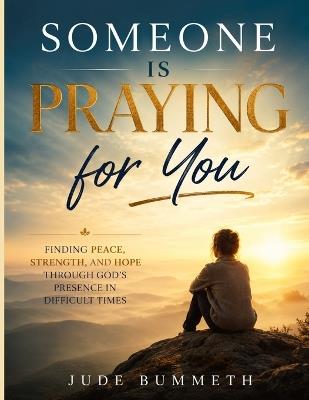 Someone Is Praying for You: Finding Peace, Strength, and Hope Through God's Presence in Difficult Times - Jude Bummeth - cover