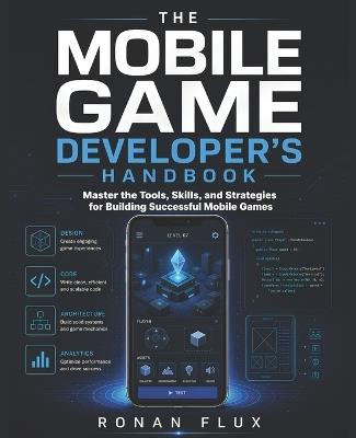 The Mobile Game Developer's Handbook: Master the Tools, Skills, and Strategies for Building Successful Mobile Games - Ronan Flux - cover