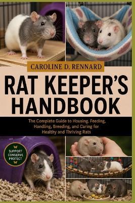 Rat Keeper's Handbook: The Complete Guide to Housing, Feeding, Handling, Breeding, and Caring for Healthy and Thriving Rats - Caroline D Rennard - cover