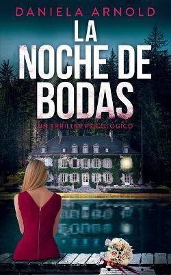 La Noche de Bodas: Un thriller psicológico de la alta sociedad lleno de giros inesperados y suspense - Daniela Arnold - cover