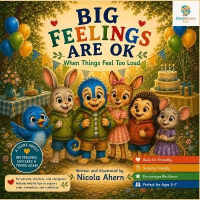 Big Feelings Are OK When Things Feel Too Loud: A gentle story about sensory overwhelm, noisy environments, emotional regulation and finding calm when everything feels too much - Nicola Ahern - cover