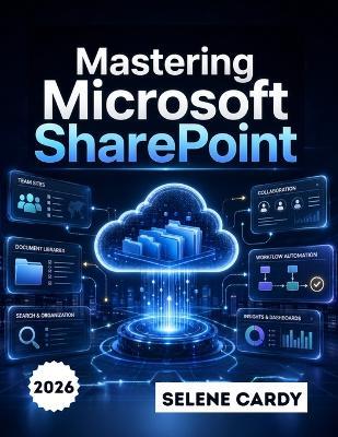 Mastering Microsoft SharePoint: A Step-by-Step Guide to Building Team Sites, Managing Documents, and Automating Workflows - Selene Cardy - cover