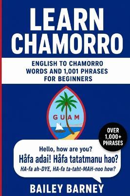 Learn Chamorro: English to Chamorro Words and 1,001 Phrases for Beginners - Bailey Barney - cover