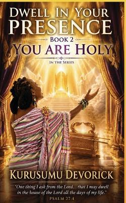 Dwell in Your Presence: Book 2: You Are Holy - Kurusumu Devorick - cover