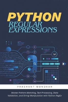 Python Regular Expressions: Master Pattern Matching, Text Processing, Data Validation, and String Manipulation with Python RegEx - Prashant Mondkar - cover