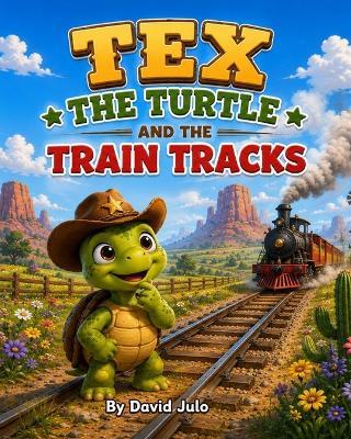 Tex the Turtle and the Train Tracks: Tex the Turtle - David Julo - cover