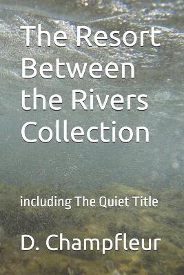 The Resort Between the Rivers Collection: including The Quiet Title - D Champfleur - cover